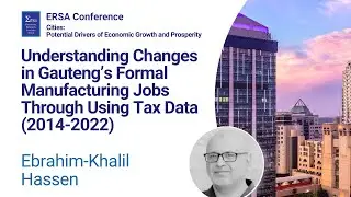Understanding Changes in Gauteng&rsquo;s Manufacturing Jobs Through Using Tax Data - Ebrahim Khalil Hassen