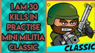 I am 30 kills in practice mode -mini militia classic -but very lag 😂😂