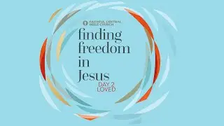 Day 2: Loved | Finding Freedom in Jesus: 21-day Fast Experience