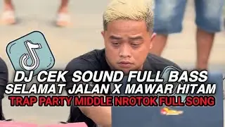 DJ CEK SOUND SELAMAT JALAN X MAWAR HITAM TIPE X FULL BASS TRAP PARTY MIDDLE NROTOK VIRAL TIKTOK