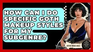 How Can I Do Specific Goth Makeup Styles For My Subgenre? - Goth Music Vault