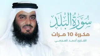 سورة البلد مكررة 10 مرات بصوت القارئ أحمد العجمي