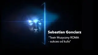 Teatr Muzyczny ROMA &ndash; sukces od kulis (Sebastian Gonciarz)
