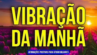 MANHÃ DE POSITIVIDADE PARA ATRAIR MILAGRES | Lei da Atração