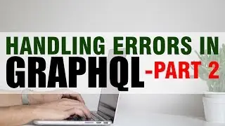 Learn How To Handle Errors In graphQL | Part 2