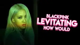 HOW WOULD BLACKPINK SING LEVITATING BY DUA LIPA * FANMADE * (Eng) | Kyuniverxse