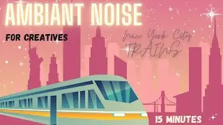 Ambient Noise for Artists & Writers: NYC Trains (15 Minutes)