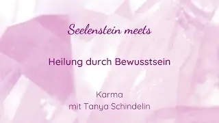 Seelenstein meets Heilung durch Bewusstsein: 7. Karma