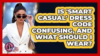 Is 'smart Casual' Dress Code Confusing, And What Should I Wear? - Glam Girl's Closet