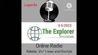 Explorer Online Radio || Luganda News Updates || 3rd May 2023