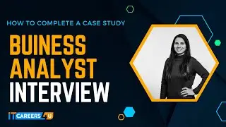 Business Analyst Interview  - How to Complete The Case Study (Part I)