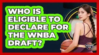 Who Is Eligible To Declare For The WNBA Draft?