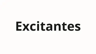 Как произносить Excitantes