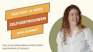 Hoe geef je je kind meer zelfvertrouwen - en vind je de juiste balans tussen beschermen en loslaten