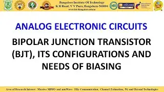 BIPOLAR JUNCTION TRANSISTOR (BJT), CONFIGURATION AND NEED FOR BIASING