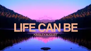 Life Can Be - Kinsley August (Official Audio/Visual)