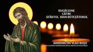 Rugăciune către Sf&acirc;ntul Ioan Botezătorul - Vlad Rosu
