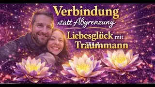 Verbindung statt Abgrenzung - Schritt f&uuml;r Schritt zum Liebesgl&uuml;ck mit Traummann Teil1