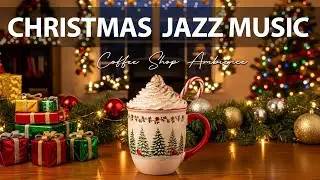 Relaxing Christmas Jazz ☕ Coffee Shop Ambiance Music & Christmas Bossa Nova for Great Mood