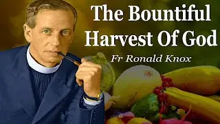 The Bountiful Harvest Of God | Fr Ronald Knox