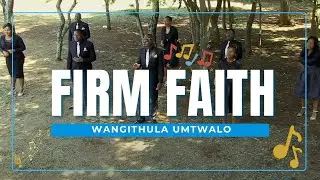FIRM FAITH || Wangithula Umtwalo