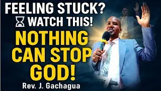 Feeling Stuck? Watch This! ⏳ Nothing Can Stop God &ndash; Rev. J. Gachagua