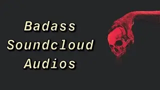 Badass Soundcloud Audios for Edits