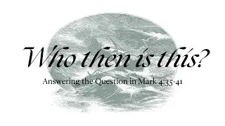 12.28.25 | Mark 4:35-41 | Who Then Is This | 9am