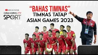 BAHAS TIMNAS #4 : TIMNAS INDONESIA U23 SIAP TATAP ASIAN GAMES 2023