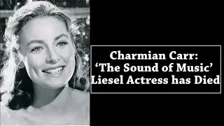 Charmian Carr : Charmian Carr The Sound of Music&rsquo; Liesel Actress has Died