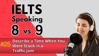 Оценка за разговорную часть IELTS: 8 против 9 | Опишите ситуацию, когда вы застряли в пробке