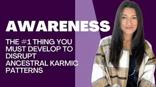 AWARENESS-The #1 thing you must develop to Disrupt Ancestral Karmic Patterns