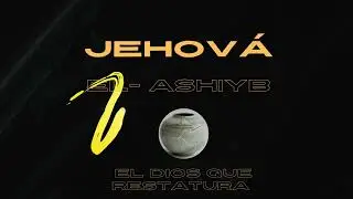 Jehova EL- Ashiyb  - Karla Elias 