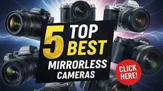 TOP 5 Best Mirrorless Cameras for Every Budget