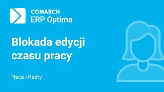 Comarch ERP Optima - Blokada edycji czasu pracy po naliczeniu wypłaty (film z lektorem)