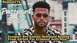 Passport Bro Auston Holleman Banned From Airbnb For Criminal Activities??