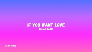 if you want love &ndash; Elijah Woods