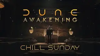LIVE! Dune: Awakening - A Chill Sunday