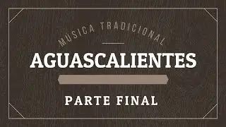 MÚSICA TRADICIONAL DE AGUASCALIENTES / PARTE 5 / FINAL