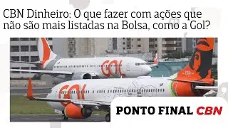 CBN Dinheiro: O que fazer com a&ccedil;&otilde;es que n&atilde;o s&atilde;o mais listadas na Bolsa, como a Gol?