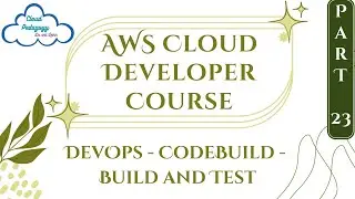 AWS Cloud Developer Course - Part 23 - DevOps - CodeBuild -  Build and Test - by Cloud Pedagogy
