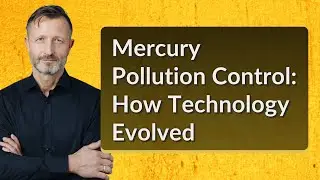 Mercury Pollution Control: How Technology Evolved