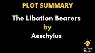 Plot Summary Of The Libation Bearers By Aeschylus. -Aeschylus&rsquo; The Libation Bearers.