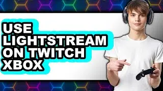 How to Use Lightstream on Twitch Xbox (easy Method)