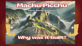 Why Was Machu Picchu Built?