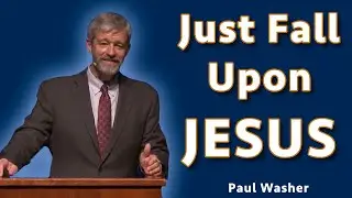 Just Fall Upon Jesus | Paul Washer Sermon Clip