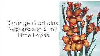 Watercolor and Ink Orange Gladiolus Time Lapse Painting