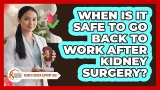 When Is It Safe to Go Back to Work After Kidney Surgery?