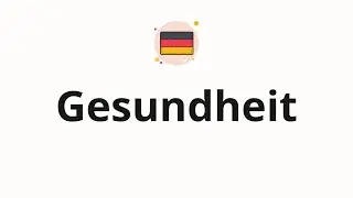 How to pronounce Gesundheit (Health in German)