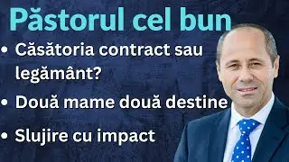 Căsătoria Contrast sau legământ ||| Slujire cu impact ||| Două mame două destine - PĂSTORUL CEL BUN